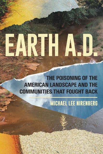 Earth A.D. The Poisoning of The American Landscape and the Communities that Fought Back