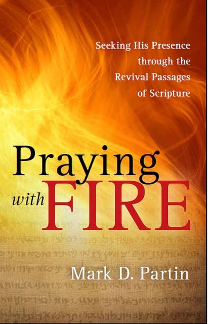 Praying with Fire: Seeking His Presence through the Revival Passages of Scripture
