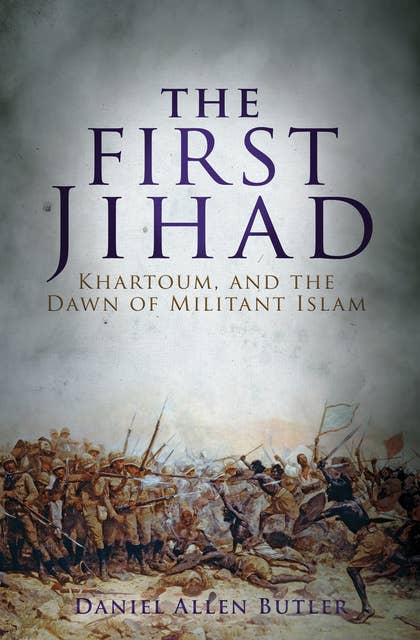 The First Jihad: Khartoum, and the Dawn of Militant Islam