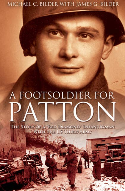 A Foot Soldier for Patton: The Story of a "Red Diamond" Infantryman with the US Third Army