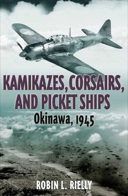 Kamikazes, Corsairs, and Picket Ships: Okinawa 1945