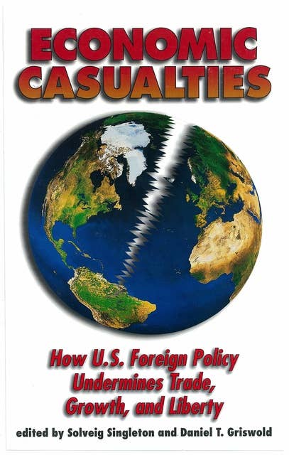 Economic Casualties: How U.S. Foreign Policy Undermines Trade, Growth, and Liberty
