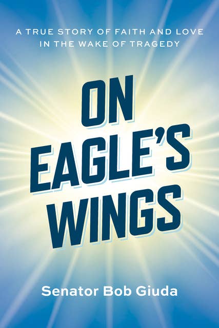 On Eagle's Wings: A True Story of Faith and Love in the Wake of Tragedy