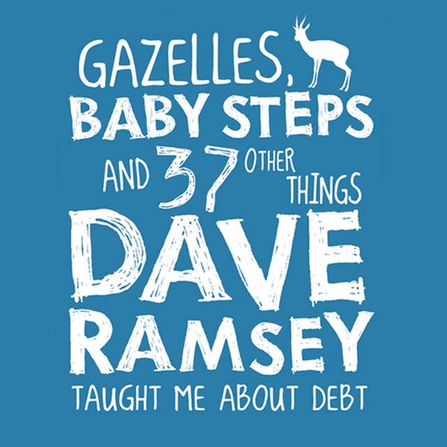 Gazelles, Baby Steps & 37 Other Things: Dave Ramsey Taught Me About Debt