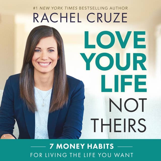 Love Your Life Not Theirs: 7 Money Habits for Living the Life You Want