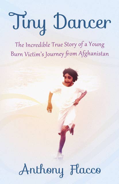 Tiny Dancer: The Incredible True Story of a Young Burn Victim's Journey from Afghanistan