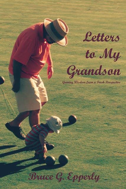 Letters to My Grandson: Gaining Wisdom from a Fresh Perspectives