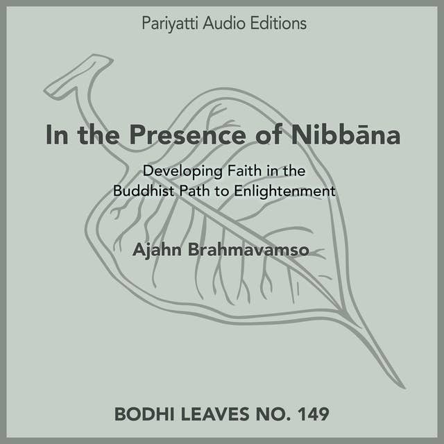 In the Presence of Nibbana: Developing faith in the Buddhist path to enlightenment.