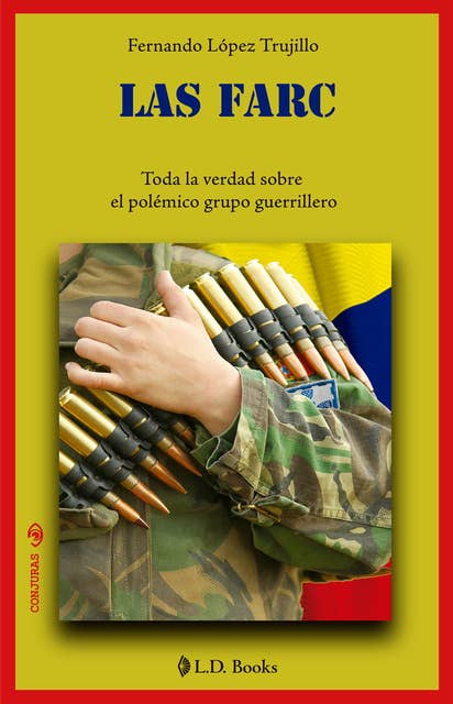 Las FARC: Toda la verdad sobre el polémico grupo guerrillero