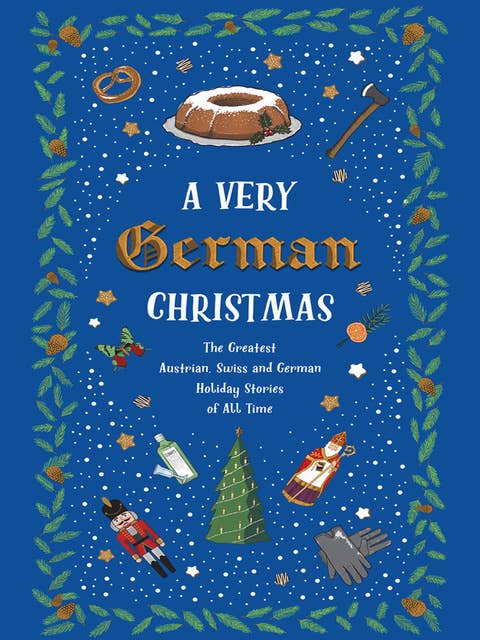 A Very German Christmas: The Greatest Austrian, Swiss and German Holiday Stories of All Time