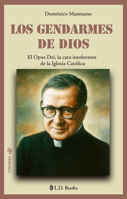 Los gendarmes de Dios: El Opus Dei, la cara intolerante de la Iglesia católica