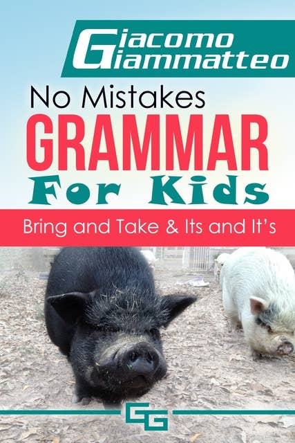 No Mistakes Grammar for Kids, Volume III: Bring and Take & It's and Its