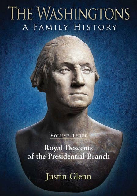 The Washingtons. Volume 3: Royal Descents of the Presidential Branch