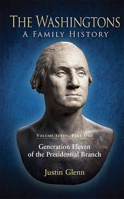 The Washingtons. Volume 7, Part 1: Generation Eleven of the Presidential Branch