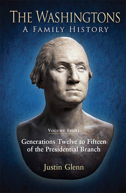 The Washingtons. Volume 8: Generations Twelve to Fifteen of the Presidential Branch