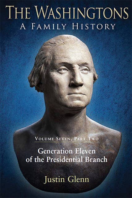 The Washingtons. Volume 7, Part 2: Generation Eleven of the Presidential Branch