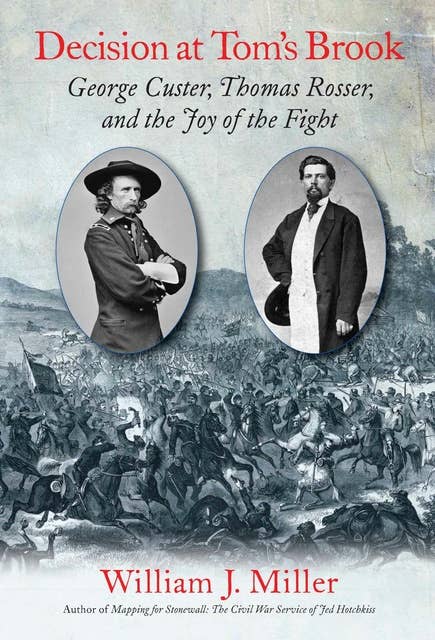 Decision at Tom's Brook: George Custer, Tom Rosser, and the Joy of the Fight
