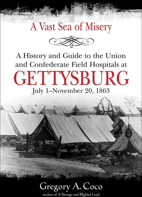 A Vast Sea of Misery: A History and Guide to the Union and Confederate Field Hospitals at Gettysburg, July 1–November 20, 1863