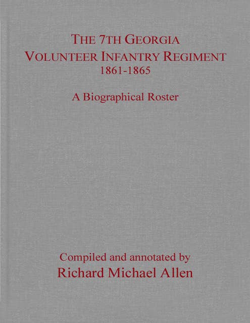 The 7th Georgia Volunteer Infantry Regiment 1861–1865: A Biographical Roster
