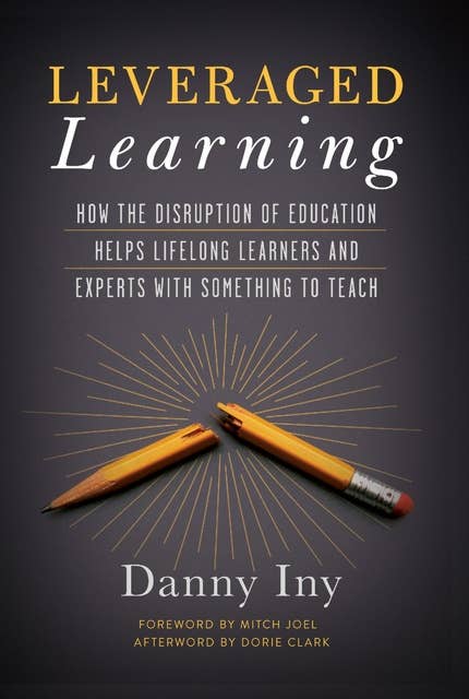 Leveraged Learning: How the Disruption of Education Helps Lifelong Learners and Experts with Something to Teach: How the Disruption of Education Helps Lifelong Learners, and Experts with Something to Teach