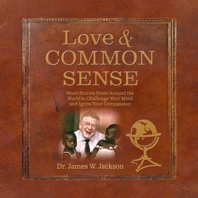 Love & Common Sense: Short Stories From Around the World to Challenge Your Mind and Ignite Your Compassion