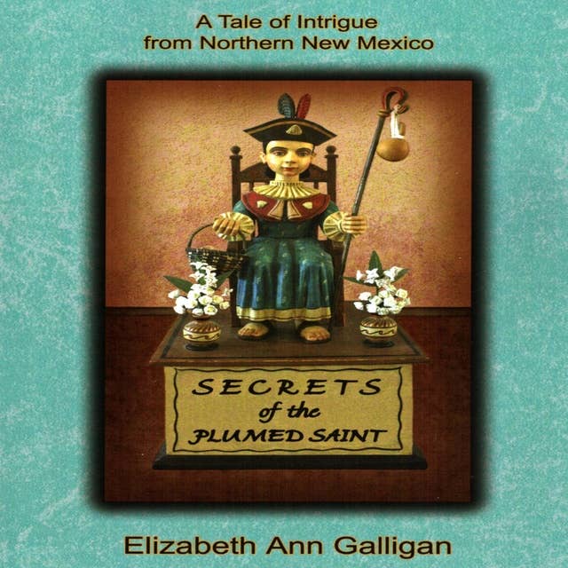 Secrets of the Plumed Saint: A Tale of Intrigue from Northern New Mexico