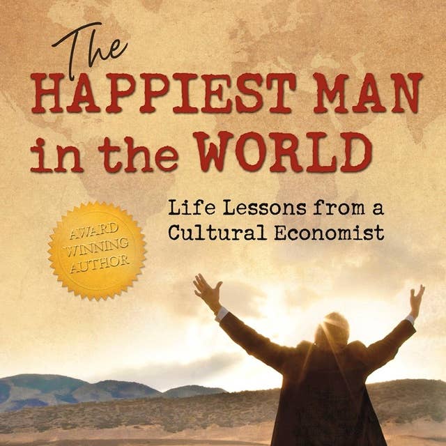 The Happiest Man in the World: Life Lessons from a Cultural Economist