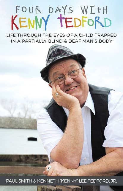 Four Days With Kenny Tedford: Life Through the Eyes of a Child Trapped in a Partially Blind & Deaf Man’s Body