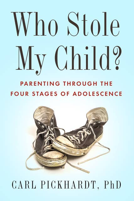Who Stole My Child?: Parenting through the Four Stages of Adolescence