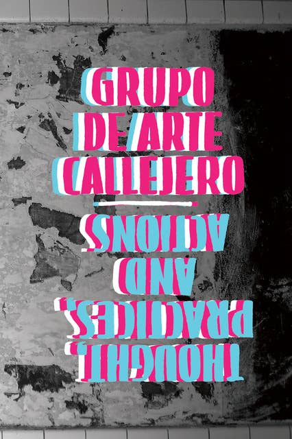 Grupo de Arte Callejero: Thought, Practice, and Actions