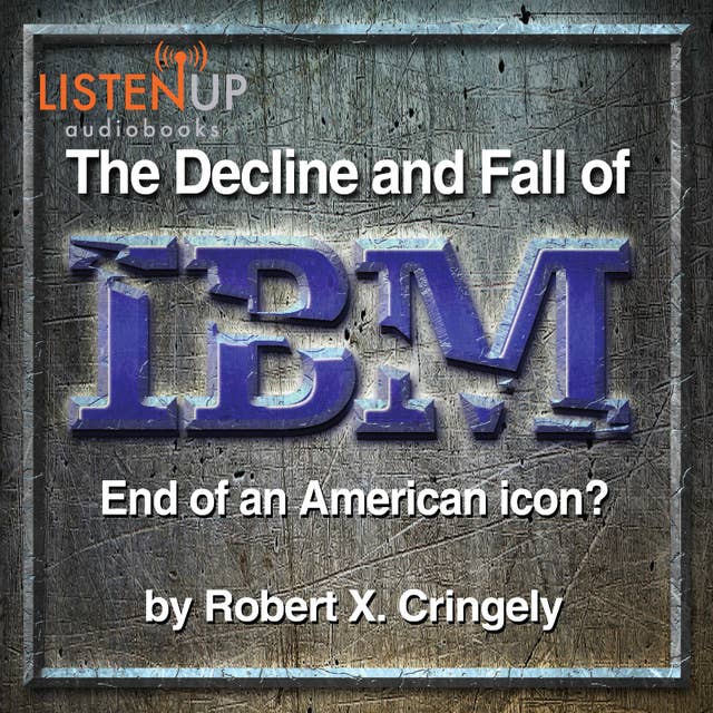 The Decline and Fall of IBM - End of an American Icon?