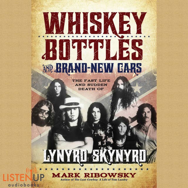 Whiskey Bottles and Brand New Cars - The Fast Life and Sudden Death of Lynyrd Skynyrd