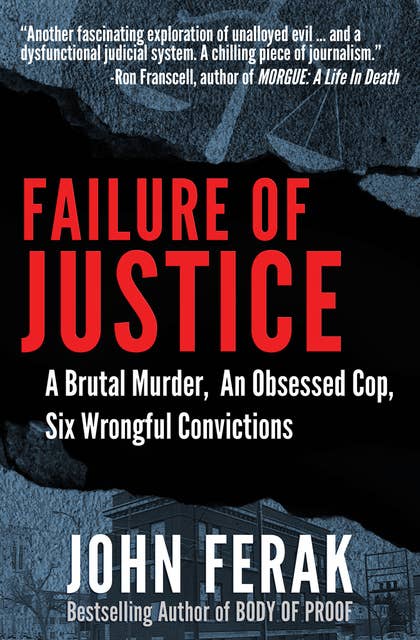 Failure of Justice: A Brutal Murder, An Obsessed Cop, Six Wrongful Convictions