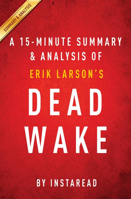 Dead Wake by Erik Larson | A 15-minute Summary & Analysis: The Last Crossing of the Lusitania