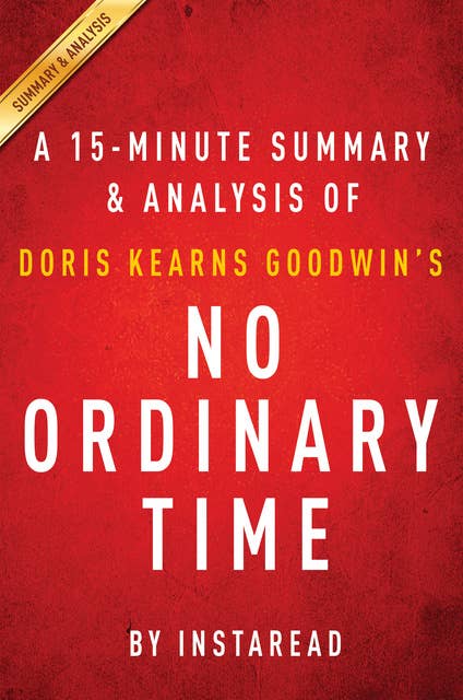 Cover for No Ordinary Time by Doris Kearns Goodwin | A 15-minute Summary & Analysis (Franklin and Eleanor Roosevelt; The Home Front in World War II): Franklin and Eleanor Roosevelt; The Home Front in World War II