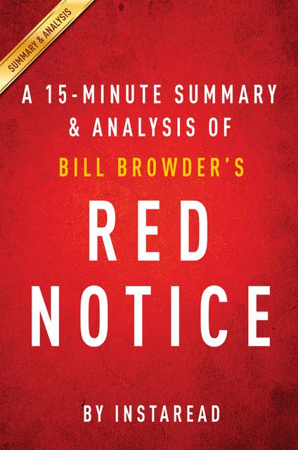 Red Notice by Bill Browder | A 15-minute Summary & Analysis: A True Story of High Finance, Murder, and One Man’s Fight for Justice