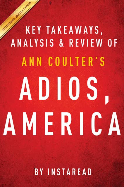 Adios, America by Ann Coulter | Key Takeaways, Analysis & Review: The Left's Plan to Turn Our Country into a Third World Hellhole