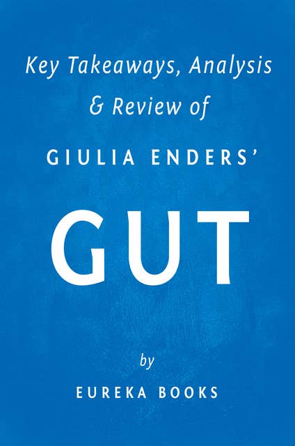 Gut by Giulia Enders | Key Takeaways, Analysis & Review: The Inside Story of Our Body's Most Underrated Organ