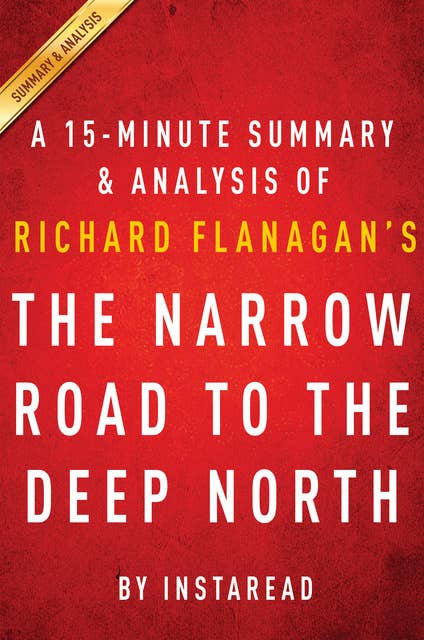 The Narrow Road to the Deep North by Richard Flanagan - A 15-minute Summary & Analysis
