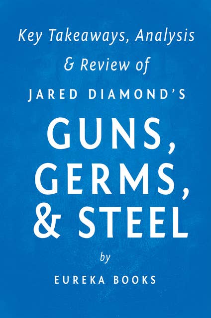 Guns, Germs, & Steel by Jared Diamond | Key Takeaways, Analysis & Review (The Fates of Human Societies): The Fates of Human Societies