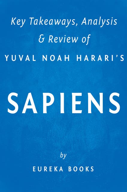 Sapiens By Yuval Noah Harari Key Takeaways Analysis And Review A