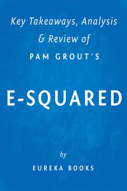 E-Squared: by Pam Grout | Key Takeaways, Analysis & Review: Nine Do-It-Yourself Energy Experiments That Prove Your Thoughts Create Your Reality