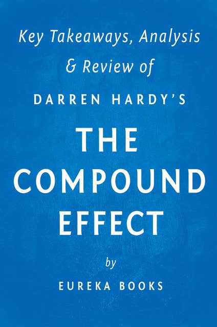 The Compound Effect: by Darren Hardy | Key Takeaways, Analysis & Review