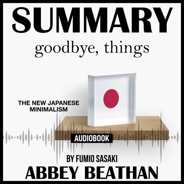 Summary of Goodbye, Things: The New Japanese Minimalism by Fumio Sasaki