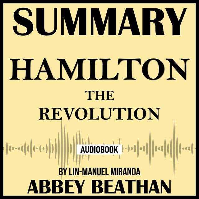 Summary of Hamilton: The Revolution by Lin-Manuel Miranda