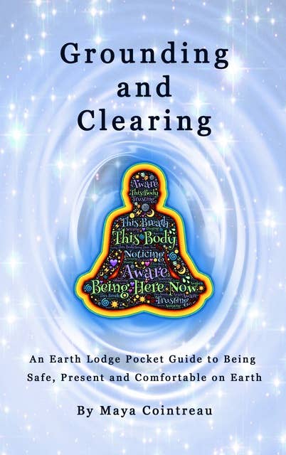 Grounding & Clearing - An Earth Lodge Pocket Guide to Being Safe, Present and Comfortable on Earth
