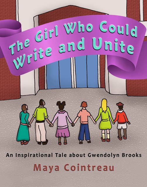 The Girl Who Could Write and Unite: An Inspirational Tale About Gwendolyn Brooks