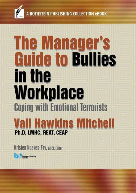 The Manager's Guide to Bullies in the Workplace: Coping with Emotional Terrorists