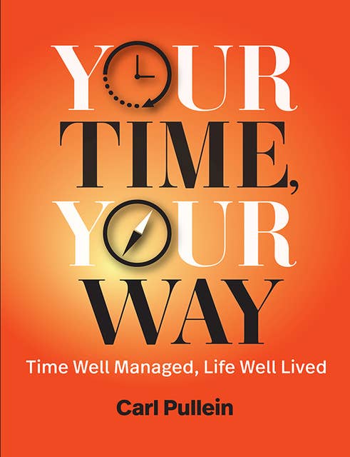 Your Time, Your Way: Time Well Managed, Life Well Lived