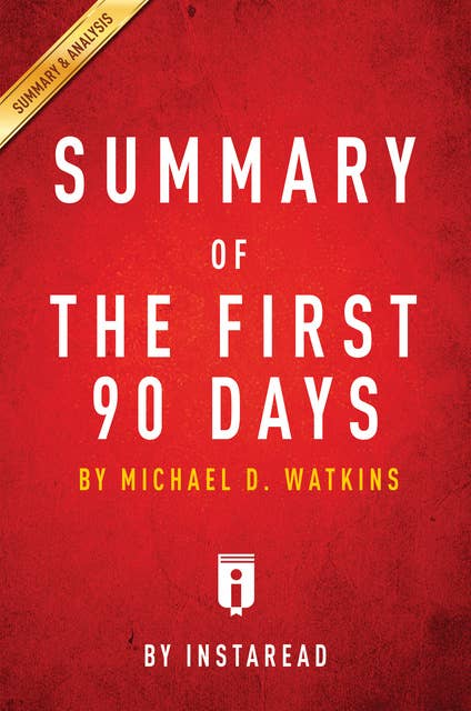 Summary of The First 90 Days: by Michael D. Watkins | Includes Analysis: by Michael D. Watkins | Includes Analysis